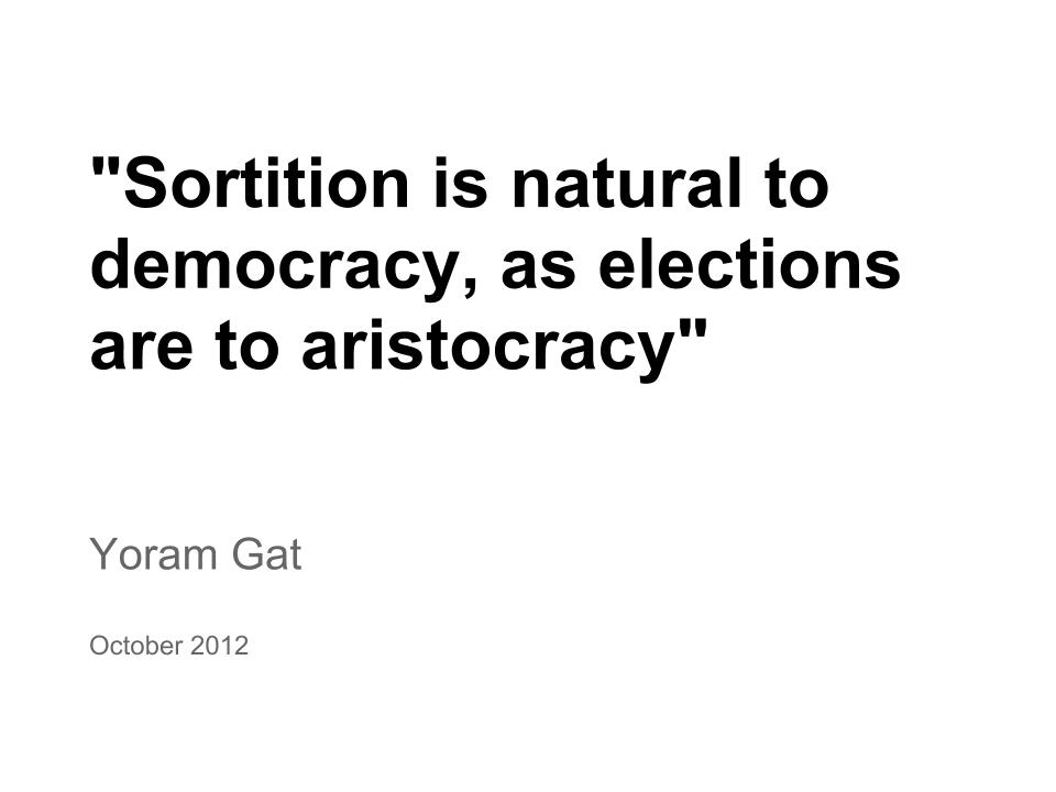 Greek Sortition Sortition is natural to democracy, as elections are to aristocracy ...